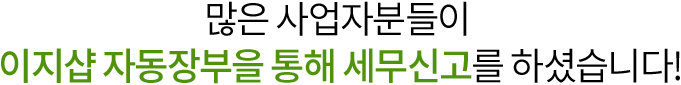 많은 사업자분들이 이지샵 자동장부를 통해 세무신고를 하셨습니다!